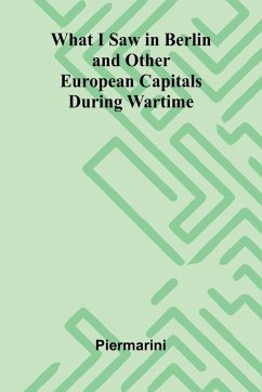 What I Saw In Berlin And Other European Capitals During Wartime - Piermarini