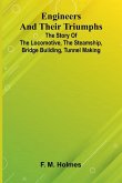 Engineers And Their Triumphs; The Story Of The Locomotive, The Steamship, Bridge Building, Tunnel Making