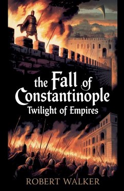 The Fall of Constantinople - Twilight of Empires - Walker, Robert