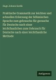 Praktische Grammatik zur leichten und schnellen Erlernung der böhmischen Sprache zum gebrauche für gerauche für Deutsche nach einer leichtfasslichen zum Gebrauch für Deutsche nach einer leichtfassliche Methode