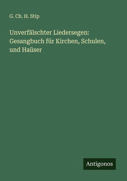 Unverfälschter Liedersegen: Gesangbuch für Kirchen, Schulen, und Haüser Unverfälschter Liedersegen: Gesangbuch für Kirchen, Schulen, und Haüser