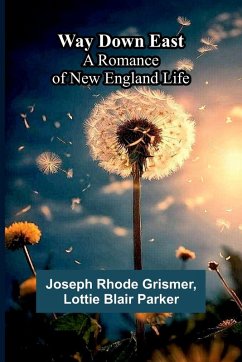 Way Down East; A Romance Of New England Life - Rhode Grismer, Joseph; Lottie Blair Parker Way Down East; A Romance Of New England Life - Rhode Grismer, Joseph; Lottie Blair Parker