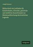 Bildnerbuch als Leitfaden für Kunstschulen, Künstler, geistliche und weltliche Kunstfreunde zur Wiederauffrischung altchristlicher Legende Bildnerbuch als Leitfaden für Kunstschulen, Künstler, geistliche und weltliche Kunstfreunde zur Wiederauffrischung altchristlicher Legende