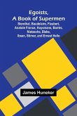 Egoists, A Book Of Supermen; Stendhal, Baudelaire, Flaubert, Anatole France, Huysmans, Barr s, Nietzsche, Blake, Ibsen, Stirner, And Ernest Hello
