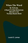 When The Word Is Given.; A Report On Elijah Muhammad, Malcolm X, And The Black Muslim World When The Word Is Given.; A Report On Elijah Muhammad, Malcolm X, And The Black Muslim World