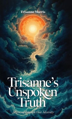 Trisanne's Unspoken Truth, A Story of Triumph Over Adversity - Morris, Trisanne