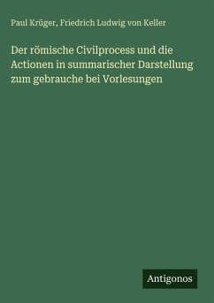 Cover Der römische Civilprocess und die Actionen in summarischer Darstellung zum gebrauche bei Vorlesungen