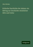 Kritische Geschichte der Askese: ein Beitrag zur Geschichte christlicher Sitte und Cultur Kritische Geschichte der Askese: ein Beitrag zur Geschichte christlicher Sitte und Cultur