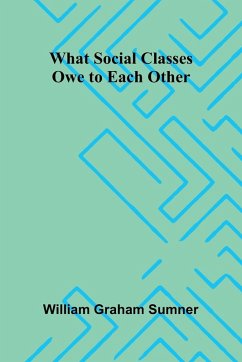 What Social Classes Owe To Each Other - Graham Sumner, William
