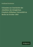 Urkunden zur Geschichte der Jubelfeier der königlichen Friedrich-Wilhelms-Universität zu Berlin im October 1860
