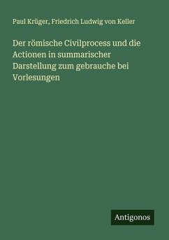 Cover Der römische Civilprocess und die Actionen in summarischer Darstellung zum gebrauche bei Vorlesungen