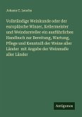 Vollständige Weinkunde oder der europäische Winzer, Kellermeister und Weindarsteller ein ausführliches Handbuch zur Bereitung, Wartung, Pflege und Kenntniß der Weine aller Länder mit Angabe der Weinmaße aller Länder