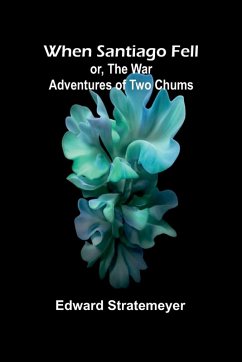 When Santiago Fell; Or, The War Adventures Of Two Chums Cover When Santiago Fell; Or, The War Adventures Of Two Chums