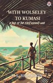 With Wolseley To Kumasi A Tale Of The First Ashanti War With Wolseley To Kumasi A Tale Of The First Ashanti War