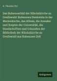 Das Rubenowbild der Nikolaikirche zu Greifswald: Rubenows Denkstein in der Marienkirche, das Album, die Annalen und Scepter der Universität, die Handschriften und Urkunden der Bibliothek der Nikolaikirche zu Greifswald aus Rubenows Zeit Das Rubenowbild der Nikolaikirche zu Greifswald: Rubenows Denkstein in der Marienkirche, das Album, die Annalen und Scepter der Universität, die Handschriften und Urkunden der Bibliothek der Nikolaikirche zu Greifswald aus Rubenows Zeit