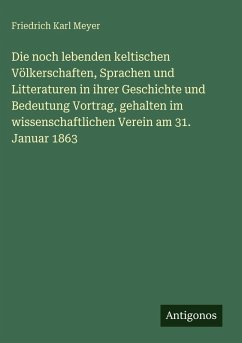 Cover Die noch lebenden keltischen Völkerschaften, Sprachen und Litteraturen in ihrer Geschichte und Bedeutung Vortrag, gehalten im wissenschaftlichen Verein am 31. Januar 1863