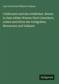 Californien und das Goldfieber. Reisen in dem wilden Westen Nord-Amerika's, Leben und Sitten der Goldgräber, Mormonen und Indianer