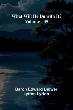 What Will He Do With It? Volume 05 - Edward Bulwer Lytton Lytton, Baron
