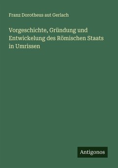 Vorgeschichte, Gründung und Entwickelung des Römischen Staats in Umrissen - Gerlach, Franz Dorotheus aut Vorgeschichte, Gründung und Entwickelung des Römischen Staats in Umrissen - Gerlach, Franz Dorotheus aut