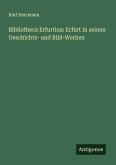 Bibliotheca Erfurtina: Erfurt in seinen Geschichts- und Bild-Werken