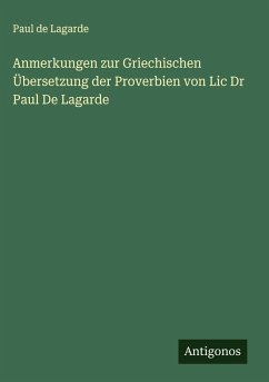 Anmerkungen zur Griechischen Übersetzung der Proverbien von Lic Dr Paul De Lagarde Cover Anmerkungen zur Griechischen Übersetzung der Proverbien von Lic Dr Paul De Lagarde