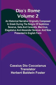 Dio'S Rome (Volume 2); An Historical Narrative Originally Composed In Greek During The Reigns Of Septimius Severus, Geta And Caracalla, Macrinus, Elagabalus And Alexander Severus - Dio Cocceianus, Cassius