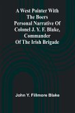 A West Pointer With The Boers Personal Narrative Of Colonel J. Y. F. Blake, Commander Of The Irish Brigade A West Pointer With The Boers Personal Narrative Of Colonel J. Y. F. Blake, Commander Of The Irish Brigade