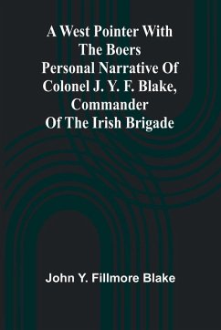 A West Pointer With The Boers Personal Narrative Of Colonel J. Y. F. Blake, Commander Of The Irish Brigade - John Y Fillmore Blake