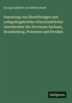 Cover Sammlung von Ehestiftungen und Leibgedingsbriefen ritterschaftlicher Geschlechter der Provinzen Sachsen, Brandenburg, Pommern und Preußen