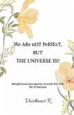 We ARe nOT PeRfEcT, BUT THE UNIVERSE IS!!