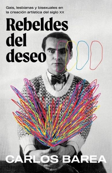 Rebeldes del Deseo: Gais, Lesbianas Y Bisexuales En La Creación Artística del Siglo XX/ Rebels of Desire