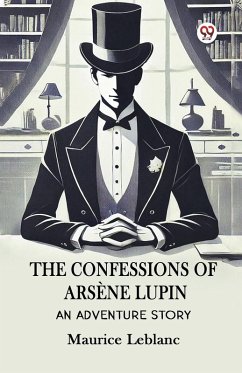 The Confessions Of Arsene Lupin An Adventure Story - Leblanc, Maurice