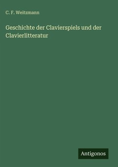 Geschichte der Clavierspiels und der Clavierlitteratur - Weitzmann, C. F.