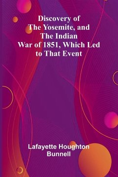 Discovery Of The Yosemite, And The Indian War Of 1851, Which Led To That Event - Houghton Bunnell, Lafayette