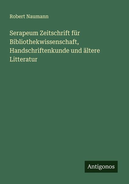 Serapeum Zeitschrift für Bibliothekwissenschaft, Handschriftenkunde und ältere Litteratur Serapeum Zeitschrift für Bibliothekwissenschaft, Handschriftenkunde und ältere Litteratur