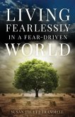 Living Fearlessly in a Fear-Driven World Living Fearlessly in a Fear-Driven World