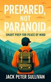 Prepared, Not Paranoid (eBook, ePUB) Prepared, Not Paranoid (eBook, ePUB)