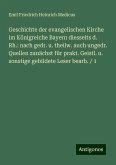 Geschichte der evangelischen Kirche im Königreiche Bayern diesseits d. Rh.: nach gedr. u. theilw. auch ungedr. Quellen zunächst für prakt. Geistl. u. sonstige gebildete Leser bearb. / 1