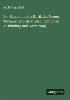 Cover Der Kanon und die Kritik des Neuen Testaments in ihrer geschichtlichen Ausbildung und Gestaltung