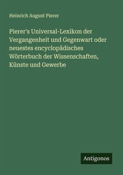 Cover Pierer's Universal-Lexikon der Vergangenheit und Gegenwart oder neuestes encyclopädisches Wörterbuch der Wissenschaften, Künste und Gewerbe