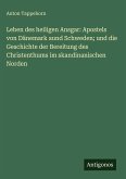 Leben des heiligen Ansgar: Apostels von Dänemark aund Schweden; und die Geschichte der Bereitung des Christenthums im skandinanischen Norden