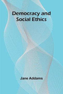 Democracy And Social Ethics - Addams, Jane