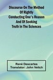 Discourse On The Method Of Rightly Conducting One'S Reason And Of Seeking Truth In The Sciences Discourse On The Method Of Rightly Conducting One'S Reason And Of Seeking Truth In The Sciences