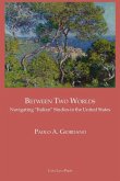 BETWEEN TWO WORLDS Navigating "Italian" Studies in the United States BETWEEN TWO WORLDS Navigating "Italian" Studies in the United States