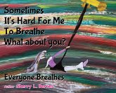 Sometimes It's Hard for Me to Breathe. What About You? Sometimes It's Hard for Me to Breathe. What About You?