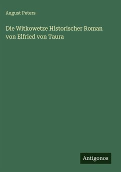 Die Witkowetze Historischer Roman von Elfried von Taura - Peters, August