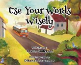Use Your Words Wisely Use Your Words Wisely