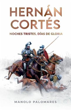 Hernán Cortés. Noches tristes, días de gloria - Palomares, Manolo