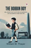 The Bobbin Boy Or, How Nat Got His Learning An Example For Youth The Bobbin Boy Or, How Nat Got His Learning An Example For Youth