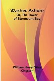 Washed Ashore; Or, The Tower Of Stormount Bay Washed Ashore; Or, The Tower Of Stormount Bay